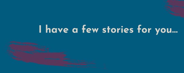 I have a few stories for you…